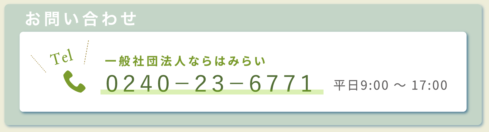 お問い合わせ 一般社団法人ならはみらい Tel ０２４０－２３－６７７１ 平日9:00〜17:00